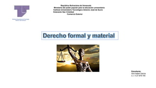 República Bolivariana de Venezuela
Ministerio del poder popular para la educación universitaria
Instituto Universitario Tecnológico Antonio José de Sucre
Extensión San Cristóbal
Comercio Exterior
Instituto Universitario de Tecnología
Antonio José de Sucre
Estudiante:
Ana Isabel García
C.I. V-27.878.705
 