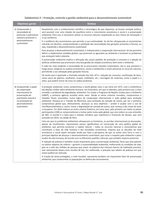 Editável e fotocopiável © Texto | Mapa-Mundo 9.o
ano 59
Subdomínio 3 – Proteção, controlo e gestão ambiental para o desenvolvimento sustentável
Objetivos gerais Síntese
1. Compreender a
necessidade de
preservar o património
natural e promover o
desenvolvimento
sustentável.
ƚƵĂůŵĞŶƚĞ͕ĐŽŵŽĐŽŶŚĞĐŝŵĞŶƚŽĐŝĞŶƚşĨŝĐŽĞƚĞĐŶŽůſŐŝĐŽĚĞƋƵĞĚŝƐƉŽŵŽƐ͕ƐĞŚŽƵǀĞƌǀŽŶƚĂĚĞƉŽůşƚŝĐĂ͕
ƐĞƌĄ ƉŽƐƐşǀĞů ĐƌŝĂƌ ƵŵĂ ƌĞůĂĕĆŽ ĚĞ ĞƋƵŝůşďƌŝŽ ĞŶƚƌĞ Ž ĐƌĞƐĐŝŵĞŶƚŽ ĞĐŽŶſŵŝĐŽ Ğ ƐŽĐŝĂů Ğ Ă ƉƌĞƐĞƌǀĂĕĆŽ
ĂŵďŝĞŶƚĂů͘WĂƌĂŝƐƐŽ͕ĠŶĞĐĞƐƐĄƌŝŽƵƚŝůŝǌĂƌŽƐƌĞĐƵƌƐŽƐŶĂƚƵƌĂŝƐƌĞƐƉĞŝƚĂŶĚŽŽƐƐĞƵƐƌŝƚŵŽƐĚĞƌĞŶŽǀĂĕĆŽĞ
ĂƐƵĂƌĞƐŝůŝġŶĐŝĂ͘
ĂƌĞƐŝůŝġŶĐŝĂĚŽƐĞĐŽƐƐŝƐƚĞŵĂƐƋƵĞƉĞƌŵŝƚĞĂƐƵĂĐŽŶƚŝŶƵŝĚĂĚĞ͘^ĞĞůĂĨŽƌƵůƚƌĂƉĂƐƐĂĚĂŽƐĞĐŽƐƐŝƐƚĞŵĂƐ
ĞŶƚƌĂƌĆŽĞŵĚĞĐůşŶŝŽ͕ĐŽŵƉƌŽŵĞƚĞŶĚŽĂƐĂƚŝƐĨĂĕĆŽĚĂƐŶĞĐĞƐƐŝĚĂĚĞƐĚĂƐŐĞƌĂĕƁĞƐƉƌĞƐĞŶƚĞƐĞĨƵƚƵƌĂƐ͕ŽƵ
ƐĞũĂ͕ŝŵƉĞĚŝŶĚŽŽĚĞƐĞŶǀŽůǀŝŵĞŶƚŽƐƵƐƚĞŶƚĄǀĞů.
WĂƌĂĂůĐĂŶĕĂƌŽĚĞƐĞŶǀŽůǀŝŵĞŶƚŽƐƵƐƚĞŶƚĄǀĞů͕ĠŝŶĚŝƐƉĞŶƐĄǀĞůĂĐŽŽƉĞƌĂĕĆŽŝŶƚĞƌŶĂĐŝŽŶĂů͘^ſĞůĂƉĞƌŵŝƚŝƌĄ
ĚĞĨŝŶŝƌĞŝŵƉůĞŵĞŶƚĂƌŵĞĚŝĚĂƐŐůŽďĂŝƐ͕ƋƵĞƉƌĞǀŝŶĂŵĂƐĂŐƌĞƐƐƁĞƐĂŽĂŵďŝĞŶƚĞĞƌĞƐŽůǀĂŵŽƐƉƌŽďůĞŵĂƐ
ƋƵĞĂŵĞĂĕĂŵƚŽĚŽŽƉůĂŶĞƚĂ͘
ƉƌĞƐĞƌǀĂĕĆŽĂŵďŝĞŶƚĂůŝŵƉůŝĐĂĂĂůƚĞƌĂĕĆŽĚŽƐĂƚƵĂŝƐƉĂĚƌƁĞƐĚĞƉƌŽĚƵĕĆŽĞĐŽŶƐƵŵŽ ĞĂĂĚŽĕĆŽĚĞ
ƉŽůşƚŝĐĂƐĂŵďŝĞŶƚĂŝƐƋƵĞƉƌŽŵŽǀĂŵƵŵĂďŽĂŐĞƐƚĆŽĚĂƌĞůĂĕĆŽ ĞĐŽŶſŵŝĐĂ͕ďĞŵ-ĞƐƚĂƌĞĂŵďŝĞŶƚĞ.
ĐĂĚĂǀĞǌŵĂŝƐĞǀŝĚĞŶƚĞĂŶĞĐĞƐƐŝĚĂĚĞĚĞƐĞƉƌŽĐƵƌĂƌĞŵƐŽůƵĕƁĞƐƐƵƐƚĞŶƚĄǀĞŝƐ͕ŝƐƚŽ Ġ͕ ƋƵĞƉƌĞǀĞĞŵ Ž
ůŽŶŐŽƉƌĂǌŽ͕ŝŶƚĞŐƌĂŵŽƐĂƐƉĞƚŽƐĞĐŽŶſŵŝĐŽƐ͕ƐŽĐŝĂŝƐĞĂŵďŝĞŶƚĂŝƐĞǀŝƐĂŵƉƌĞƐĞƌǀĂƌŽƐƌĞĐƵƌƐŽƐŶĂƚƵƌĂŝƐ͕
ƉĞƌŵŝƚŝŶĚŽĂƐƵĂƵƚŝůŝǌĂĕĆŽƉĞůĂƐŐĞƌĂĕƁĞƐĨƵƚƵƌĂƐ͘
,ĄŵƵŝƚŽƋƵĞĠĂƉŽŶƚĂĚĂĂĐŚĂŵĂĚĂƐŽůƵĕĆŽĚŽƐƚƌġƐͨZ͛Ɛͩ͗ƌĞĚƵĕĆŽĚŽĐŽŶƐƵŵŽ͖ ƌĞƵƚŝůŝǌĂĕĆŽĚĞďĞŶƐ͕
ĐŽŵŽƐĂĐŽƐĚĞƉůĄƐƚŝĐŽ͕ǀĂƐŝůŚĂŵĞ͕ƌŽƵƉĂƐ͕ŵŽďŝůŝĄƌŝŽ͕ĞƚĐ͖͘ ƌĞĐŝĐůĂŐĞŵĚĞŵĂƚĞƌŝĂŝƐ͕ĐŽŵŽŽƉĂƉĞůĞŽ
ǀŝĚƌŽ͕ƋƵĞƉŽĚĞŵĞŶƚƌĂƌĚĞŶŽǀŽŶĂĐĂĚĞŝĂƉƌŽĚƵƚŝǀĂ͘
2. Compreender o papel
da cooperação
internacional na
preservação do
património natural e
na promoção do
desenvolvimento
sustentável.
ƉƌŽƚĞĕĆŽĂŵďŝĞŶƚĂů͕ĐŽŵŽĐŽŵƉƌŽŵŝƐƐŽĞƚĂƌĞĨĂŐůŽďĂů͕ƚĞǀĞŽƐĞƵŝŶşĐŝŽĞŵ 1972͕ĐŽŵĂ ŽŶĨĞƌġŶĐŝĂ
ĚĂƐEĂĕƁĞƐhŶŝĚĂƐƐŽďƌĞŵďŝĞŶƚĞ,ƵŵĂŶŽ͕ĞŵƐƚŽĐŽůŵŽ͕ĞŵƋƵĞƐĞĂďŽƌĚŽƵ͕ƉĞůĂƉƌŝŵĞŝƌĂǀĞǌ͕ĂŶşǀĞů
ŵƵŶĚŝĂů͕ŽƉƌŽďůĞŵĂĚĂĚĞŐƌĂĚĂĕĆŽĂŵďŝĞŶƚĂů͘ŽŝĐƌŝĂĚŽŽWƌŽŐƌĂŵĂĚĂEĂĕƁĞƐhŶŝĚĂƐƉĂƌĂŽŵďŝĞŶƚĞ
;hEWͿ͕ Ă ƉƌŝŵĞŝƌĂ ĂŐġŶĐŝĂ ŵƵŶĚŝĂů ŶĞƐƚĞ ƐĞƚŽƌ͘ ĞƐĚĞ Ăş ǀĄƌŝĂƐ ĐŝŵĞŝƌĂƐ ŵƵŶĚŝĂŝƐ͕ ĐŽŵƉƌŽŵŝƐƐŽ Ğ
ƚƌĂƚĂĚŽƐ ĨŽƌĂŵ ĂƐƐƵŵŝĚŽƐ͕ ŶƵŵĂ ůſŐŝĐĂ ĚĞ ĐŽŽƉĞƌĂĕĆŽ ŝŶƚĞƌŶĂĐŝŽŶĂů Ğ ĂĕĆŽ ŐůŽďĂů ƉĂƌĂ ƉƌŽƚĞĕĆŽ
ĂŵďŝĞŶƚĂů͘ĞƐƚĂĐĂ-ƐĞŽdƌĂƚĂĚŽĚĞDŽŶƚƌĞĂů͕ƉĂƌĂ ƉƌŽƚĞĕĆŽĚĂĐĂŵĂĚĂĚĞŽǌŽŶŽ͕ƉŽƌƐĞƌŽƉƌŝŵĞŝƌŽ
ĐŽŵƉƌŽŵŝƐƐŽ ŐůŽďĂů ƋƵĞ͕ ĞĨĞƚŝǀĂŵĞŶƚĞ͕ ĂůĐĂŶĕŽƵ ŽƐ ƐĞƵƐ ŽďũĞƚŝǀŽƐ – ƉƌŽŝďŝƌ Ğ ĂĐĂďĂƌ ĐŽŵ Ž ƵƐŽ ĚĞ
ĐůŽƌŽĨůƵŽƌĐĂƌďŽŶĞƚŽƐĞ͕ĂƐƐŝŵ͕ƚƌĂǀĂƌĂĚĞŐƌĂĚĂĕĆŽĚĂĐĂŵĂĚĂĚĞŽǌŽŶŽ͕ƋƵĞĐŽŵĞĕĂĂĚĂƌƐŝŶĂŝƐĚĞĞƐƚĂƌ
ĂƌĞĐƵƉĞƌĂƌ͘ŵϮϬϭϰƌĞĂůŝǌŽƵ-ƐĞŽƵƚƌĂĐŝŵĞŝƌĂŚŝƐƚſƌŝĐĂ͕ĞŵŝŵĂ͕ ƉŽŝƐ͕ƉĞůĂƉƌŝŵĞŝƌĂǀĞǌƚŽĚŽƐŽƐƉĂşƐĞƐ
ƉĂƌƚŝĐŝƉĂŶƚĞƐ;ϭϵϬͿƐĞĐŽŵƉƌŽŵĞƚĞƌĂŵ ĂƚŽŵĂƌƉĂƌƚĞ ŶƵŵĂĂĕĆŽŐůŽďĂů͕ƋƵĞǀŝƐĂƌĞĚƵǌŝƌ ĂƐƐƵĂƐĞŵŝƐƐƁĞƐ
ĚĞ '͘ K ĂĐŽƌĚŽ Ġ Ă ďĂƐĞ ƉĂƌĂ Ž ƚƌĂƚĂĚŽ ĐůŝŵĄƚŝĐŽ ƋƵĞ ƐƵďƐƚŝƚƵŝƌĄ Ž WƌŽƚŽĐŽůŽ ĚĞ YƵŝŽƚŽ͕ ƋƵĞ ƐĞƌĄ
ĂƐƐŝŶĂĚŽ ĞŵϮϬϭϱ͕ŶĂĐŝĚĂĚĞĚĞWĂƌŝƐ͘
hŵĂǀĞǌƋƵĞŽƐƉƌŽďůĞŵĂƐĂŵďŝĞŶƚĂŝƐƵůƚƌĂƉĂƐƐĂŵĂƐĨƌŽŶƚĞŝƌĂƐ͕ŽƐĂĐŽƌĚŽƐŝŶƚĞƌŶĂĐŝŽŶĂŝƐũĄĂůĐĂŶĕĂĚŽƐ͕
ĂƉĞƐĂƌ ĚĞ ŝŶƐƵĨŝĐŝĞŶƚĞƐ͕ ƌĞƉƌĞƐĞŶƚĂŵ ƉĂƐƐŽƐ ƐŝŐŶŝĨŝĐĂƚŝǀŽƐ ŶĂ ĐŽŶƐƚƌƵĕĆŽ ĚĞ ƵŵĂ ƉŽůşƚŝĐĂ ŐůŽďĂů ĚŽ
ĂŵďŝĞŶƚĞ͕ ƋƵĞ ƉĞƌŵŝƚĂ ƉƌĞƐĞƌǀĂƌ Ž ĐĂƉŝƚĂů ŶĂƚƵƌĂů – ƚŽĚŽƐ ŽƐ ƌĞĐƵƌƐŽƐ ŶĂƚƵƌĂŝƐ Ğ ĞĐŽƐƐŝƐƚĞŵĂƐ ƋƵĞ
ĐŽŶƐƚŝƚƵĞŵ Ă ďĂƐĞ ĚĂ ǀŝĚĂ ŚƵŵĂŶĂ Ğ ĚĂƐ ĂƚŝǀŝĚĂĚĞƐ ĞĐŽŶſŵŝĐĂƐ͘ /ŵƉŽƌƚĂ ƋƵĞ ĂƐ ĚĞĐŝƐƁĞƐ ĚĞ ŶşǀĞů
ĞĐŽŶſŵŝĐŽ Ğ ƐŽĐŝĂů ƐĞũĂŵ ƚŽŵĂĚĂƐ ƚĞŶĚŽ ƉŽƌ ďĂƐĞ Ă ƉĞƌƐƉĞƚŝǀĂ ĚĞ ƋƵĞ Ɛſ ĞǆŝƐƚĞ ƵŵĂ dĞƌƌĂ Ğ ĐŽŵŽ
ƉƌŝŶĐŝƉĂůŽďũĞƚŝǀŽĚĞĂůĐĂŶĕĂƌŽĚĞƐĞŶǀŽůǀŝŵĞŶƚŽƐƵƐƚĞŶƚĄǀĞů͕ƋƵĞŝŶĐůƵŝŽƌĞƐƉĞŝƚŽƉĞůŽĂŵďŝĞŶƚĞĞƉĞůŽƐ
ŵŽĚŽƐĚĞǀŝĚĂŚƵŵĂŶĂ͕ĚĞĂĐŽƌĚŽĐŽŵŽƐĚŝĨĞƌĞŶƚĞƐƉĂĚƌƁĞƐĐƵůƚƵƌĂŝƐ͕ƋƵĞƚĂŵďĠŵŝŵƉŽƌƚĂƉƌĞƐĞƌǀĂƌ͘
 ƌĞĚƵĕĆŽĚĂƉŽďƌĞǌĂĠƚĂŵďĠŵŵƵŝƚŽŝŵƉŽƌƚĂŶƚĞƉĂƌĂĂƉƌĞƐĞƌǀĂĕĆŽĂŵďŝĞŶƚĂů͕ĨĂĐƚŽƋƵĞĞƐƚĄƉĂƚĞŶƚĞ
ŶŽƐĠƚŝŵŽŽďũĞƚŝǀŽĚŽŵŝůĠŶŝŽ– ŐĂƌĂŶƚŝƌĂƐƵƐƚĞŶƚĂďŝůŝĚĂĚĞĂŵďŝĞŶƚĂů͕ ŵĞůŚŽƌĂŶĚŽĂƐĐŽŶĚŝĕƁĞƐĚĞǀŝĚĂ͕
ƉŽŝƐƐĞĂǀŝĚĂĚŽƐŵŝůŚƁĞƐĚĞƉĞƐƐŽĂƐƋƵĞǀŝǀĞŵŶĂƉŽďƌĞǌĂĚŽƐŝŵĞŶƐŽƐďĂŝƌƌŽƐĚĞŚĂďŝƚĂĕĆŽƉƌĞĐĄƌŝĂ͕
ƐĞŵƐĂŶĞĂŵĞŶƚŽďĄƐŝĐŽŶĞŵƌĞĐŽůŚĂĚĞůŝǆŽ͕ĨŽƌŵĞůŚŽƌĂĚĂ͕ĂƉŽůƵŝĕĆŽƋƵĞĂĚǀĠŵĚĂƉŽďƌĞǌĂĞŵƋƵĞ
ǀŝǀĞŵ ƉŽĚĞƌĄƐĞƌƌĞĚƵǌŝĚĂ͘
ĐƌŝĂĕĆŽĚĞĄƌĞĂƐƉƌŽƚĞŐŝĚĂƐ͕ĂŶşǀĞůŵƵŶĚŝĂů͕ƌĞƉƌĞƐĞŶƚĂƚĂŵďĠŵƵŵŝŵƉŽƌƚĂŶƚĞĨĂƚŽƌĚĞƉƌĞƐĞƌǀĂĕĆŽ
ĂŵďŝĞŶƚĂů͕ƋƵĞĐŽŵƉƌŽŵĞƚĞĂƐƉŽƉƵůĂĕƁĞƐŶĂĚĞĨĞƐĂĚŽƐĞĐŽƐƐŝƐƚĞŵĂƐ͘
 