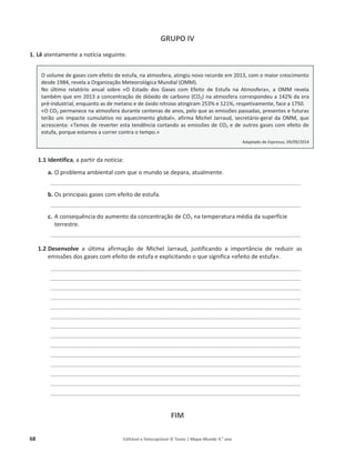 68 Editável e fotocopiável © Texto | Mapa-Mundo 9.o
ano
GRUPO IV
1. Lê ĂƚĞŶƚĂŵĞŶƚĞĂŶŽƚşĐŝĂƐĞŐƵŝŶƚĞ͘
1.1 Identifica͕ Ă ƉĂƌƚŝƌ ĚĂ ŶŽƚşĐŝĂ͗
a. O ƉƌŽďůĞŵĂ ĂŵďŝĞŶƚĂů ĐŽŵ ƋƵĞ Ž ŵƵŶĚŽ ƐĞ ĚĞƉĂƌĂ͕ ĂƚƵĂůŵĞŶƚĞ͘
ͺͺͺͺͺͺͺͺͺͺͺͺͺͺͺͺͺͺͺͺͺͺͺͺͺͺͺͺͺͺͺͺͺͺͺͺͺͺͺͺͺͺͺͺͺͺͺͺͺͺͺͺͺͺͺͺͺͺͺͺͺͺͺͺͺͺͺͺͺͺͺͺͺͺͺͺͺͺͺͺͺͺͺͺͺͺͺͺͺͺͺͺͺͺ
b. KƐ ƉƌŝŶĐŝƉĂŝƐ ŐĂƐĞƐ ĐŽŵ ĞĨĞŝƚŽ ĚĞ ĞƐƚƵĨĂ͘
ͺͺͺͺͺͺͺͺͺͺͺͺͺͺͺͺͺͺͺͺͺͺͺͺͺͺͺͺͺͺͺͺͺͺͺͺͺͺͺͺͺͺͺͺͺͺͺͺͺͺͺͺͺͺͺͺͺͺͺͺͺͺͺͺͺͺͺͺͺͺͺͺͺͺͺͺͺͺͺͺͺͺͺͺͺͺͺͺͺͺͺͺͺͺ
c.  ĐŽŶƐĞƋƵġŶĐŝĂ ĚŽ ĂƵŵĞŶƚŽ ĚĂ ĐŽŶĐĞŶƚƌĂĕĆŽ ĚĞ CO2 ŶĂ ƚĞŵƉĞƌĂƚƵƌĂ ŵĠĚŝĂ ĚĂ ƐƵƉĞƌĨşĐŝĞ
ƚĞƌƌĞƐƚƌĞ͘
ͺͺͺͺͺͺͺͺͺͺͺͺͺͺͺͺͺͺͺͺͺͺͺͺͺͺͺͺͺͺͺͺͺͺͺͺͺͺͺͺͺͺͺͺͺͺͺͺͺͺͺͺͺͺͺͺͺͺͺͺͺͺͺͺͺͺͺͺͺͺͺͺͺͺͺͺͺͺͺͺͺͺͺͺͺͺͺͺͺͺͺͺͺͺ
1.2 Desenvolve Ă ƷůƚŝŵĂ ĂĨŝƌŵĂĕĆŽ ĚĞ DŝĐŚĞů :ĂƌƌĂƵĚ͕ ũƵƐƚŝĨŝĐĂŶĚŽ Ă ŝŵƉŽƌƚąŶĐŝĂ ĚĞ ƌĞĚƵǌŝƌ ĂƐ
ĞŵŝƐƐƁĞƐĚŽƐŐĂƐĞƐĐŽŵĞĨĞŝƚŽĚĞĞƐƚƵĨĂ ĞĞǆƉůŝĐŝƚĂŶĚŽŽƋƵĞƐŝŐŶŝĨŝĐĂͨĞĨĞŝƚŽĚĞĞƐƚƵĨĂ».
ͺͺͺͺͺͺͺͺͺͺͺͺͺͺͺͺͺͺͺͺͺͺͺͺͺͺͺͺͺͺͺͺͺͺͺͺͺͺͺͺͺͺͺͺͺͺͺͺͺͺͺͺͺͺͺͺͺͺͺͺͺͺͺͺͺͺͺͺͺͺͺͺͺͺͺͺͺͺͺͺͺͺͺͺͺͺͺͺͺͺͺͺͺͺ
ͺͺͺͺͺͺͺͺͺͺͺͺͺͺͺͺͺͺͺͺͺͺͺͺͺͺͺͺͺͺͺͺͺͺͺͺͺͺͺͺͺͺͺͺͺͺͺͺͺͺͺͺͺͺͺͺͺͺͺͺͺͺͺͺͺͺͺͺͺͺͺͺͺͺͺͺͺͺͺͺͺͺͺͺͺͺͺͺͺͺͺͺͺͺ
ͺͺͺͺͺͺͺͺͺͺͺͺͺͺͺͺͺͺͺͺͺͺͺͺͺͺͺͺͺͺͺͺͺͺͺͺͺͺͺͺͺͺͺͺͺͺͺͺͺͺͺͺͺͺͺͺͺͺͺͺͺͺͺͺͺͺͺͺͺͺͺͺͺͺͺͺͺͺͺͺͺͺͺͺͺͺͺͺͺͺͺͺͺͺ
ͺͺͺͺͺͺͺͺͺͺͺͺͺͺͺͺͺͺͺͺͺͺͺͺͺͺͺͺͺͺͺͺͺͺͺͺͺͺͺͺͺͺͺͺͺͺͺͺͺͺͺͺͺͺͺͺͺͺͺͺͺͺͺͺͺͺͺͺͺͺͺͺͺͺͺͺͺͺͺͺͺͺͺͺͺͺͺͺͺͺͺͺͺͺ
ͺͺͺͺͺͺͺͺͺͺͺͺͺͺͺͺͺͺͺͺͺͺͺͺͺͺͺͺͺͺͺͺͺͺͺͺͺͺͺͺͺͺͺͺͺͺͺͺͺͺͺͺͺͺͺͺͺͺͺͺͺͺͺͺͺͺͺͺͺͺͺͺͺͺͺͺͺͺͺͺͺͺͺͺͺͺͺͺͺͺͺͺͺͺ
ͺͺͺͺͺͺͺͺͺͺͺͺͺͺͺͺͺͺͺͺͺͺͺͺͺͺͺͺͺͺͺͺͺͺͺͺͺͺͺͺͺͺͺͺͺͺͺͺͺͺͺͺͺͺͺͺͺͺͺͺͺͺͺͺͺͺͺͺͺͺͺͺͺͺͺͺͺͺͺͺͺͺͺͺͺͺͺͺͺͺͺͺͺͺ
ͺͺͺͺͺͺͺͺͺͺͺͺͺͺͺͺͺͺͺͺͺͺͺͺͺͺͺͺͺͺͺͺͺͺͺͺͺͺͺͺͺͺͺͺͺͺͺͺͺͺͺͺͺͺͺͺͺͺͺͺͺͺͺͺͺͺͺͺͺͺͺͺͺͺͺͺͺͺͺͺͺͺͺͺͺͺͺͺͺͺͺͺͺͺ
ͺͺͺͺͺͺͺͺͺͺͺͺͺͺͺͺͺͺͺͺͺͺͺͺͺͺͺͺͺͺͺͺͺͺͺͺͺͺͺͺͺͺͺͺͺͺͺͺͺͺͺͺͺͺͺͺͺͺͺͺͺͺͺͺͺͺͺͺͺͺͺͺͺͺͺͺͺͺͺͺͺͺͺͺͺͺͺͺͺͺͺͺͺͺ
ͺͺͺͺͺͺͺͺͺͺͺͺͺͺͺͺͺͺͺͺͺͺͺͺͺͺͺͺͺͺͺͺͺͺͺͺͺͺͺͺͺͺͺͺͺͺͺͺͺͺͺͺͺͺͺͺͺͺͺͺͺͺͺͺͺͺͺͺͺͺͺͺͺͺͺͺͺͺͺͺͺͺͺͺͺͺͺͺͺͺͺͺͺͺ
ͺͺͺͺͺͺͺͺͺͺͺͺͺͺͺͺͺͺͺͺͺͺͺͺͺͺͺͺͺͺͺͺͺͺͺͺͺͺͺͺͺͺͺͺͺͺͺͺͺͺͺͺͺͺͺͺͺͺͺͺͺͺͺͺͺͺͺͺͺͺͺͺͺͺͺͺͺͺͺͺͺͺͺͺͺͺͺͺͺͺͺͺͺͺ
ͺͺͺͺͺͺͺͺͺͺͺͺͺͺͺͺͺͺͺͺͺͺͺͺͺͺͺͺͺͺͺͺͺͺͺͺͺͺͺͺͺͺͺͺͺͺͺͺͺͺͺͺͺͺͺͺͺͺͺͺͺͺͺͺͺͺͺͺͺͺͺͺͺͺͺͺͺͺͺͺͺͺͺͺͺͺͺͺͺͺͺͺͺͺ
ͺͺͺͺͺͺͺͺͺͺͺͺͺͺͺͺͺͺͺͺͺͺͺͺͺͺͺͺͺͺͺͺͺͺͺͺͺͺͺͺͺͺͺͺͺͺͺͺͺͺͺͺͺͺͺͺͺͺͺͺͺͺͺͺͺͺͺͺͺͺͺͺͺͺͺͺͺͺͺͺͺͺͺͺͺͺͺͺͺͺͺͺͺͺ
ͺͺͺͺͺͺͺͺͺͺͺͺͺͺͺͺͺͺͺͺͺͺͺͺͺͺͺͺͺͺͺͺͺͺͺͺͺͺͺͺͺͺͺͺͺͺͺͺͺͺͺͺͺͺͺͺͺͺͺͺͺͺͺͺͺͺͺͺͺͺͺͺͺͺͺͺͺͺͺͺͺͺͺͺͺͺͺͺͺͺͺͺͺͺ
ͺͺͺͺͺͺͺͺͺͺͺͺͺͺͺͺͺͺͺͺͺͺͺͺͺͺͺͺͺͺͺͺͺͺͺͺͺͺͺͺͺͺͺͺͺͺͺͺͺͺͺͺͺͺͺͺͺͺͺͺͺͺͺͺͺͺͺͺͺͺͺͺͺͺͺͺͺͺͺͺͺͺͺͺͺͺͺͺͺͺͺͺͺͺ
FIM
KǀŽůƵŵĞĚĞŐĂƐĞƐĐŽŵĞĨĞŝƚŽĚĞĞƐƚƵĨĂ͕ŶĂĂƚŵŽƐĨĞƌĂ͕ĂƚŝŶŐŝƵŶŽǀŽƌĞĐŽƌĚĞĞŵϮϬϭϯ͕ĐŽŵŽŵĂŝŽƌĐƌĞƐĐŝŵĞŶƚŽ
ĚĞƐĚĞϭϵϴϰ͕ƌĞǀĞůĂĂKƌŐĂŶŝǌĂĕĆŽDĞƚĞŽƌŽůſŐŝĐĂDƵŶĚŝĂů;KDDͿ͘
EŽ ƷůƚŝŵŽ ƌĞůĂƚſƌŝŽ ĂŶƵĂů ƐŽďƌĞ ͨK ƐƚĂĚŽ ĚŽƐ 'ĂƐĞƐ ĐŽŵ ĨĞŝƚŽ ĚĞ ƐƚƵĨĂ ŶĂ ƚŵŽƐĨĞƌĂ͕ͩ Ă KDD ƌĞǀĞůĂ
ƚĂŵďĠŵƋƵĞĞŵϮϬϭϯĂĐŽŶĐĞŶƚƌĂĕĆŽĚĞĚŝſǆŝĚŽĚĞĐĂƌďŽŶŽ;K2ͿŶĂĂƚŵŽƐĨĞƌĂĐŽƌƌĞƐƉŽŶĚĞƵĂϭϰϮйĚĂĞƌĂ
ƉƌĠ-ŝŶĚƵƐƚƌŝĂů͕ĞŶƋƵĂŶƚŽĂƐĚĞŵĞƚĂŶŽĞĚĞſǆŝĚŽŶŝƚƌŽƐŽĂƚŝŶŐŝƌĂŵϮϱϯйĞϭϮϭй͕ƌĞƐƉĞƚŝǀĂŵĞŶƚĞ͕ĨĂĐĞĂϭϳϱϬ͘
ͨKK2 ƉĞƌŵĂŶĞĐĞŶĂĂƚŵŽƐĨĞƌĂĚƵƌĂŶƚĞĐĞŶƚĞŶĂƐĚĞĂŶŽƐ͕ƉĞůŽƋƵĞĂƐĞŵŝƐƐƁĞƐƉĂƐƐĂĚĂƐ͕ƉƌĞƐĞŶƚĞƐĞĨƵƚƵƌĂƐ
ƚĞƌĆŽƵŵŝŵƉĂĐƚĞĐƵŵƵůĂƚŝǀŽŶŽĂƋƵĞĐŝŵĞŶƚŽŐůŽďĂů͕ͩĂĨŝƌŵĂDŝĐŚĞů:ĂƌƌĂƵĚ͕ƐĞĐƌĞƚĄƌŝŽ-ŐĞƌĂůĚĂKDD͕ƋƵĞ
ĂĐƌĞƐĐĞŶƚĂ͗ͨdĞŵŽƐĚĞƌĞǀĞƌƚĞƌĞƐƚĂƚĞŶĚġŶĐŝĂĐŽƌƚĂŶĚŽĂƐĞŵŝƐƐƁĞƐĚĞK2 ĞĚĞŽƵƚƌŽƐŐĂƐĞƐĐŽŵĞĨĞŝƚŽĚĞ
ĞƐƚƵĨĂ͕ƉŽƌƋƵĞĞƐƚĂŵŽƐĂĐŽƌƌĞƌĐŽŶƚƌĂŽƚĞŵƉŽͩ͘
ĚĂƉƚĂĚŽĚĞExpresso, ϬϵͬϬϵͬϮϬϭϰ
 