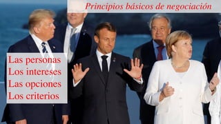Principios básicos de negociación
Las personas
Los intereses
Las opciones
Los criterios
 