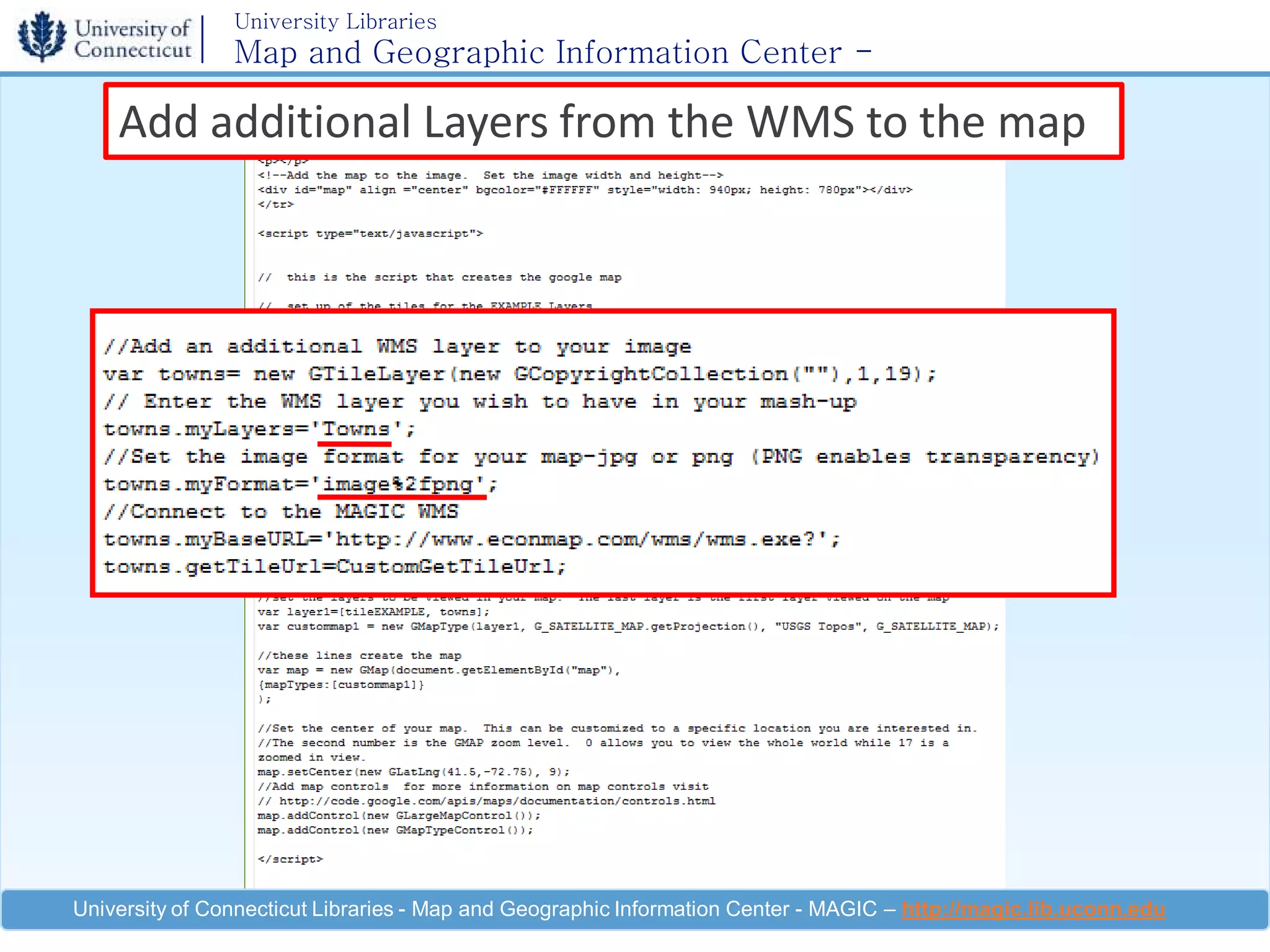 University Libraries
                Map and Geographic Information Center -
                MAGIC
    Add additional Layers from the WMS to the map




University of Connecticut Libraries - Map and Geographic Information Center - MAGIC – http://magic.lib.uconn.edu
 