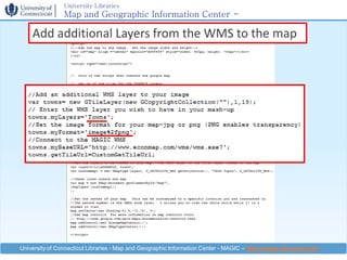 University Libraries
                Map and Geographic Information Center -
                MAGIC
    Add additional Layers from the WMS to the map




University of Connecticut Libraries - Map and Geographic Information Center - MAGIC – http://magic.lib.uconn.edu
 