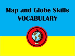 Map and Globe SkillsVOCABULARY 