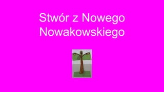 Stwór z Nowego
Nowakowskiego
 