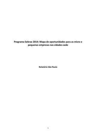 Programa Sebrae 2014: Mapa de oportunidades para as micro e
           pequenas empresas nas cidades-sede




                     Relatório São Paulo




                              1
 