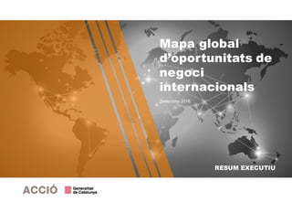 RESUM EXECUTIU
Mapa global
d’oportunitats de
negoci
internacionals
Setembre 2018
 
