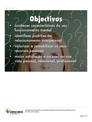 Mapa Pessoal
Created with Haiku Deck, presentation software that's simple, beautiful and fun.
By Oficina Psicologia
page 2 of 5
 