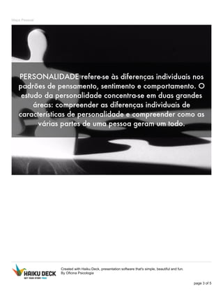 Mapa Pessoal
Created with Haiku Deck, presentation software that's simple, beautiful and fun.
By Oficina Psicologia
page 3 of 5
 
