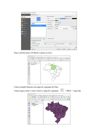 Faça o mesmo para o do Brasil e ajuste as cores.
Como exemplo faremos um mapa de vegetação do Pará.
Vamos agora cortar o vetor e fazer o mapa de vegetação. > IBGE > veget.shp
 