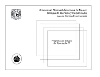 Universidad Nacional Autónoma de México
Colegio de Ciencias y Humanidades
Área de Ciencias Experimentales

Programas de Estudio
de Química I a IV

 