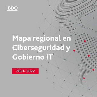 Mapa regional en
Ciberseguridad y
Gobierno IT
2021- 2022
 