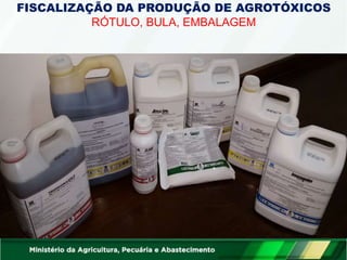 FISCALIZAÇÃO DA PRODUÇÃO DE AGROTÓXICOS
RÓTULO, BULA, EMBALAGEM
 