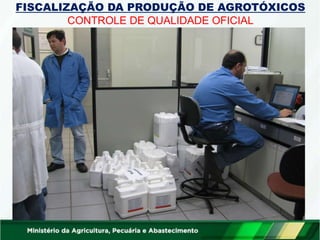 FISCALIZAÇÃO DA PRODUÇÃO DE AGROTÓXICOS
CONTROLE DE QUALIDADE OFICIAL
 
