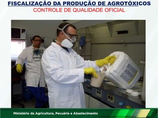 FISCALIZAÇÃO DA PRODUÇÃO DE AGROTÓXICOS
CONTROLE DE QUALIDADE OFICIAL
 