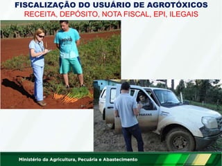 FISCALIZAÇÃO DO USUÁRIO DE AGROTÓXICOS
RECEITA, DEPÓSITO, NOTA FISCAL, EPI, ILEGAIS
 