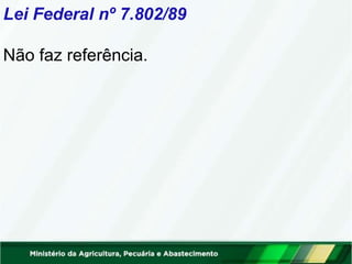 Lei Federal nº 7.802/89
Não faz referência.
 