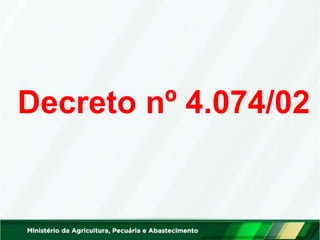 Decreto nº 4.074/02
 