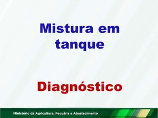 Mistura em
tanque
Diagnóstico
 