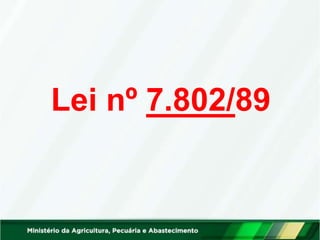 Lei nº 7.802/89
 