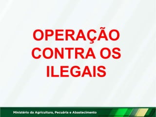 OPERAÇÃO
CONTRA OS
ILEGAIS
 