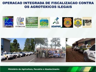 OPERACAO INTEGRADA DE FISCALIZACAO CONTRA
OS AGROTOXICOS ILEGAIS
 