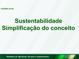 Sustentabilidade
Simplificação do conceito
CENÁRIO ATUAL
 