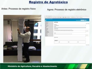 Registro de Agrotóxico
Antes: Processo de registro físico Agora: Processo de registro eletrônico
 
