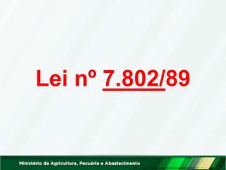 Lei nº 7.802/89
 