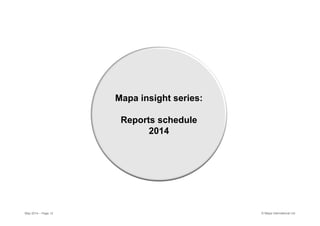 © Mapa International Ltd
Mapa insight series:
Reports schedule
2014
May 2014 – Page 12
 