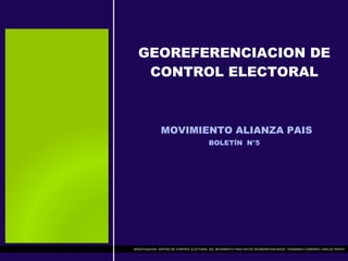 GEOREFERENCIACION DE CONTROL ELECTORAL   MOVIMIENTO ALIANZA PAIS BOLETÍN  N°5 