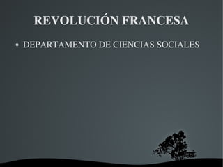   
REVOLUCIÓN FRANCESA
 DEPARTAMENTO DE CIENCIAS SOCIALES
 