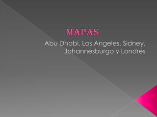 mapas Abu Dhabi, Los Angeles, Sidney, Johannesburgo y Londres 