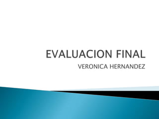 EVALUACION FINALVERONICA HERNANDEZ