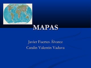 MAPAS
 Javier Fuertes Álvarez
Catalin Valentin Vaduva
 