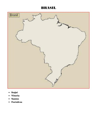 BRASIL
 Itajai
 Vitoria
 Santos
 Fortaleza
 