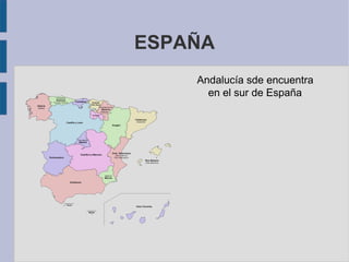 ESPAÑA
Andalucía sde encuentra
en el sur de España
 