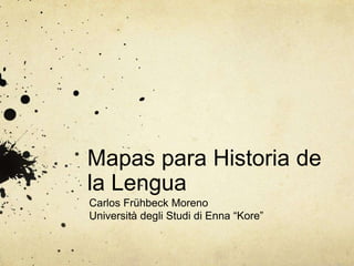 Mapas para Historia de
la Lengua
Carlos Frühbeck Moreno
Università degli Studi di Enna “Kore”