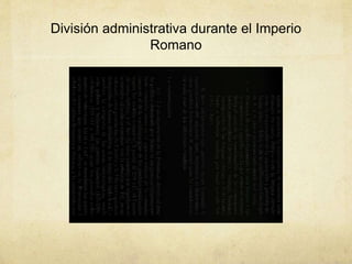 División administrativa durante el Imperio
Romano
 