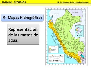 III- Unidad : GEOGRAFÍA I.E.P «Nuestra Señora de Guadalupe»
 Mapas Hidrográfico:
Representación
de las masas de
agua.
 