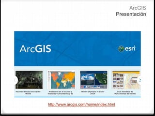 ArcGIS
Presentación
http://www.arcgis.com/home/index.html
 