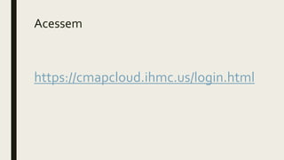 Acessem
https://cmapcloud.ihmc.us/login.html
 