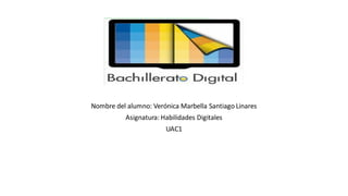 Nombre del alumno: Verónica Marbella Santiago Linares
Asignatura: Habilidades Digitales
UAC1
 