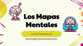 La Guía Completa por:
Los Mapas
Mentales
www.tugimnasiacerebral.com
 
