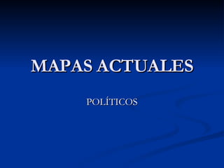 MAPAS ACTUALES POLÍTICOS 