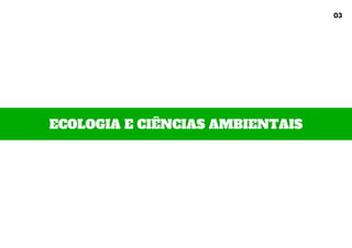 ECOLOGIA E CIÊNCIAS AMBIENTAIS
@educadoraprovado | @aprovaeducadores
03
 