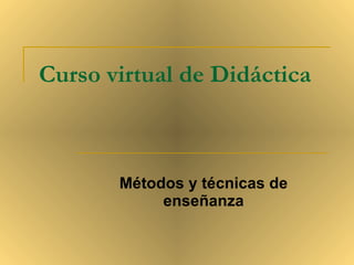 Curso virtual de Di dáctica   Métodos y técnicas de enseñanza 
