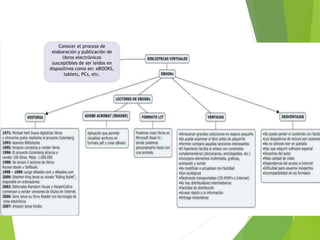 Conocer el proceso de
elaboración y publicación de
libros electrónicos
susceptibles de ser leídos en
dispositivos como en: eBOOKS,
tablets, PCs, etc.
 