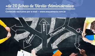 +de 20 fichas de Direito Administrativo
Conteúdo exclusivo por e-mail – www.esquemaria.com.br
 