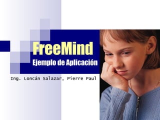 FreeMind Ejemplo de Aplicación Ing. Loncán Salazar, Pierre Paul 