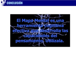 CONCLUSIÓN El Mapa Mental es una herramienta cognitiva efectiva que desarrolla las capacidades del pensamiento. Utilízala.   